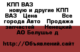 КПП ВАЗ 21083, 2113, 2114 новую и другие КПП ВАЗ › Цена ­ 12 900 - Все города Авто » Продажа запчастей   . Ненецкий АО,Белушье д.